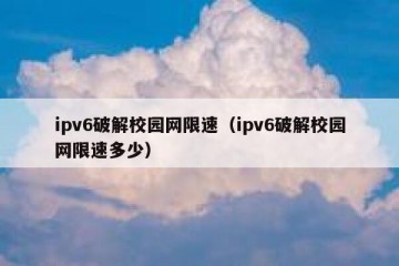 ipv6破解校园网限速（ipv6破解校园网限速多少）