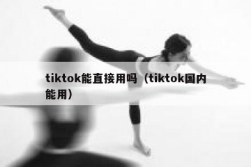 tiktok能直接用吗（tiktok国内能用）