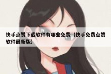 快手点赞下载软件有哪些免费（快手免费点赞软件最新版）