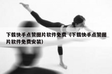 下载快手点赞图片软件免费（下载快手点赞图片软件免费安装）