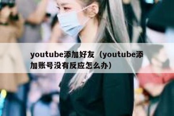 youtube添加好友（youtube添加账号没有反应怎么办）