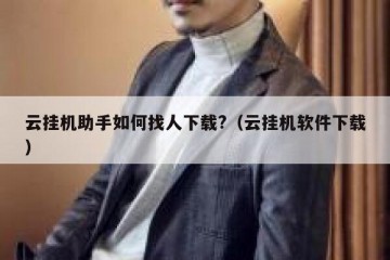 云挂机助手如何找人下载?（云挂机软件下载）