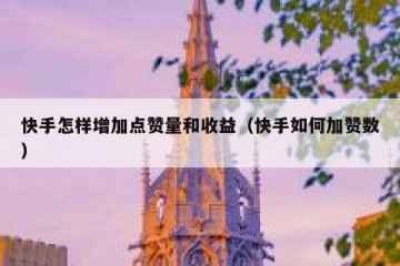 快手怎样增加点赞量和收益（快手如何加赞数）