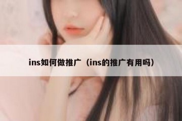 ins如何做推广（ins的推广有用吗）