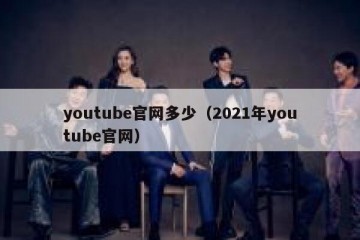 youtube官网多少（2021年youtube官网）
