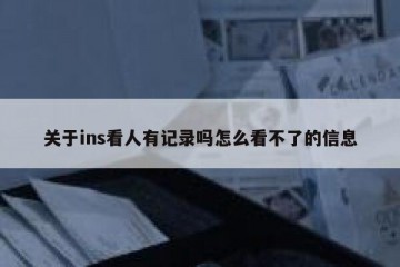 关于ins看人有记录吗怎么看不了的信息