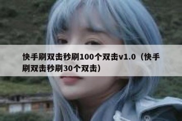 快手刷双击秒刷100个双击v1.0（快手刷双击秒刷30个双击）