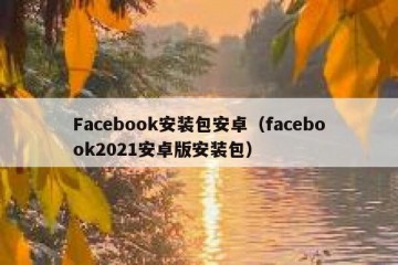 Facebook安装包安卓（facebook2021安卓版安装包）