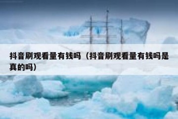 抖音刷观看量有钱吗（抖音刷观看量有钱吗是真的吗）