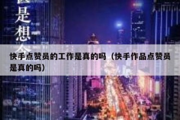快手点赞员的工作是真的吗（快手作品点赞员是真的吗）