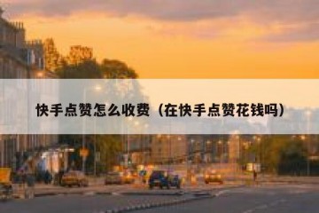 快手点赞怎么收费（在快手点赞花钱吗）