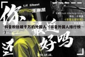 抖音粉丝破千万的外国人（抖音外国人排行榜）