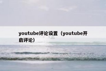 youtube评论设置（youtube开启评论）