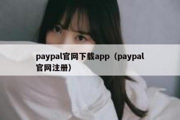 paypal官网下载app（paypal官网注册）