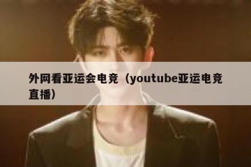 外网看亚运会电竞（youtube亚运电竞直播）