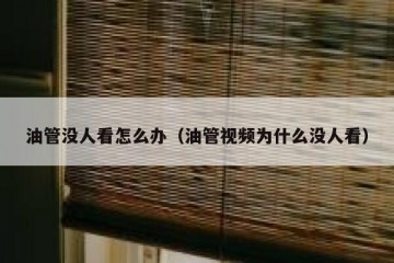 油管没人看怎么办（油管视频为什么没人看）