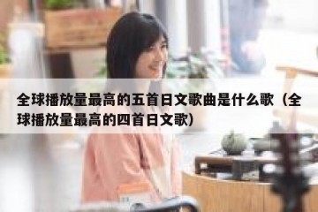 全球播放量最高的五首日文歌曲是什么歌（全球播放量最高的四首日文歌）