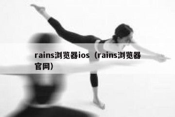 rains浏览器ios（rains浏览器官网）