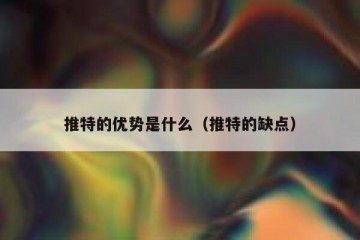 推特的优势是什么（推特的缺点）