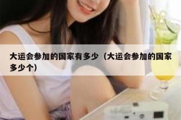 大运会参加的国家有多少（大运会参加的国家多少个）