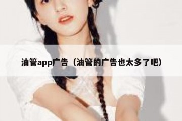 油管app广告（油管的广告也太多了吧）