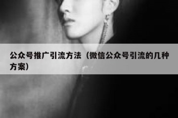公众号推广引流方法（微信公众号引流的几种方案）