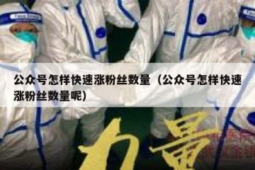 公众号怎样快速涨粉丝数量（公众号怎样快速涨粉丝数量呢）