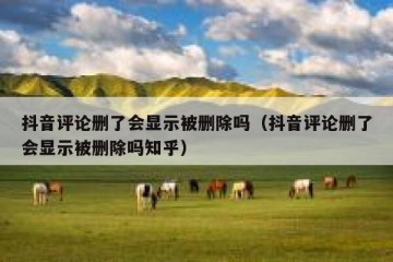 抖音评论删了会显示被删除吗（抖音评论删了会显示被删除吗知乎）