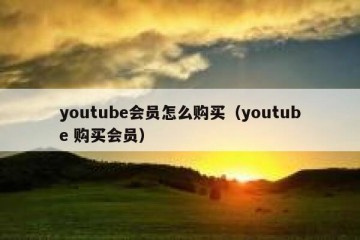 youtube会员怎么购买（youtube 购买会员）