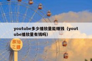 youtube多少播放量能赚钱（youtube播放量有钱吗）