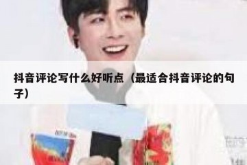 抖音评论写什么好听点（最适合抖音评论的句子）