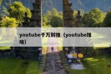 youtube千万别搜（youtube搜啥）