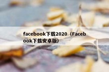 facebook下载2020（Facebook下载安卓版）