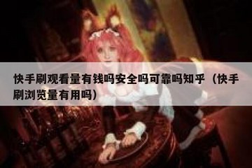 快手刷观看量有钱吗安全吗可靠吗知乎（快手刷浏览量有用吗）