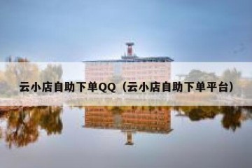 云小店自助下单QQ（云小店自助下单平台）