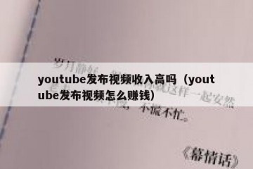 youtube发布视频收入高吗（youtube发布视频怎么赚钱）