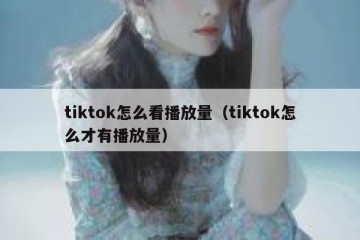 tiktok怎么看播放量（tiktok怎么才有播放量）