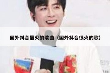 国外抖音最火的歌曲（国外抖音很火的歌）