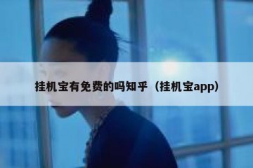 挂机宝有免费的吗知乎（挂机宝app）