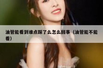 油管能看到谁点踩了么怎么回事（油管能不能看）