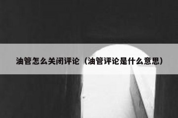 油管怎么关闭评论（油管评论是什么意思）
