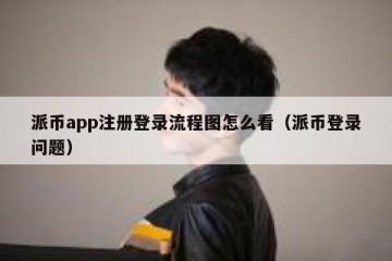 派币app注册登录流程图怎么看（派币登录问题）
