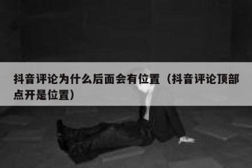 抖音评论为什么后面会有位置（抖音评论顶部点开是位置）