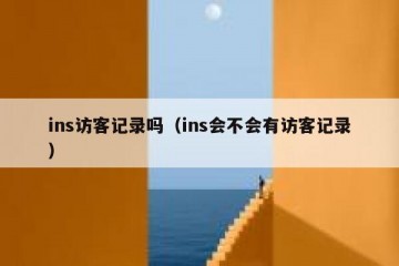 ins访客记录吗（ins会不会有访客记录）