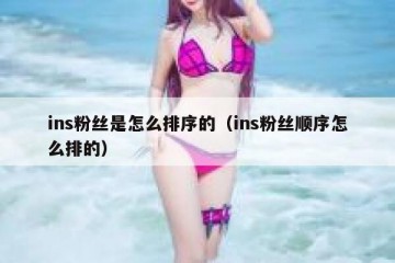 ins粉丝是怎么排序的（ins粉丝顺序怎么排的）
