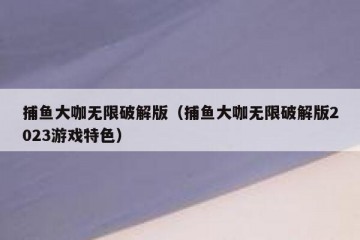 捕鱼大咖无限破解版（捕鱼大咖无限破解版2023游戏特色）