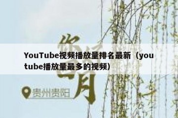 YouTube视频播放量排名最新（youtube播放量最多的视频）