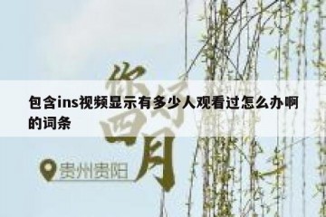包含ins视频显示有多少人观看过怎么办啊的词条