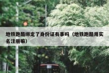 地铁跑酷绑定了身份证有事吗（地铁跑酷用实名注册嘛）