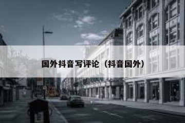 国外抖音写评论（抖音国外）